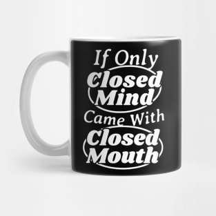 If Only Closed Minds Came With Closed Mouths Mug